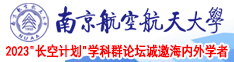 操逼网站超快南京航空航天大学2023“长空计划”学科群论坛诚邀海内外学者